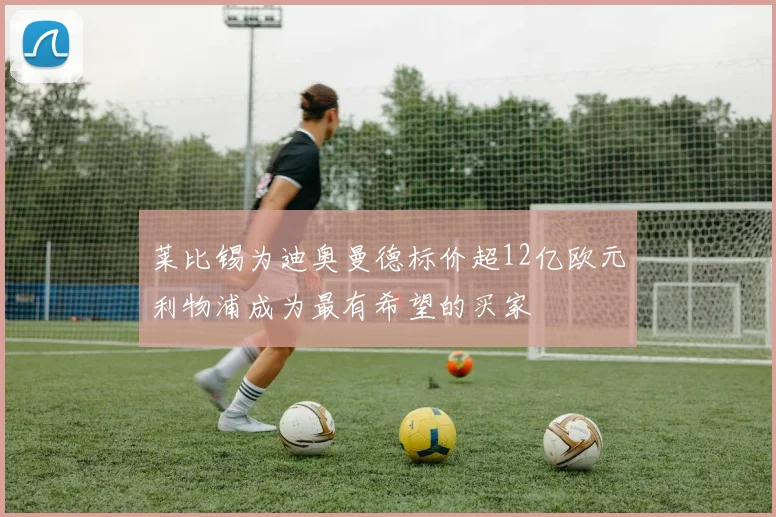 莱比锡为迪奥曼德标价超12亿欧元利物浦成为最有希望的买家